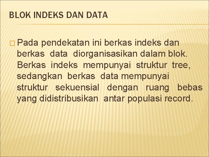 BLOK INDEKS DAN DATA � Pada pendekatan ini berkas indeks dan berkas data diorganisasikan