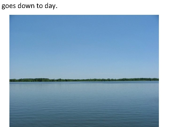 goes down to day. 