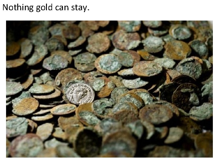 Nothing gold can stay. 