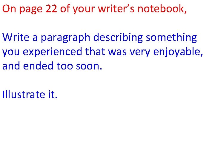 On page 22 of your writer’s notebook, Write a paragraph describing something you experienced