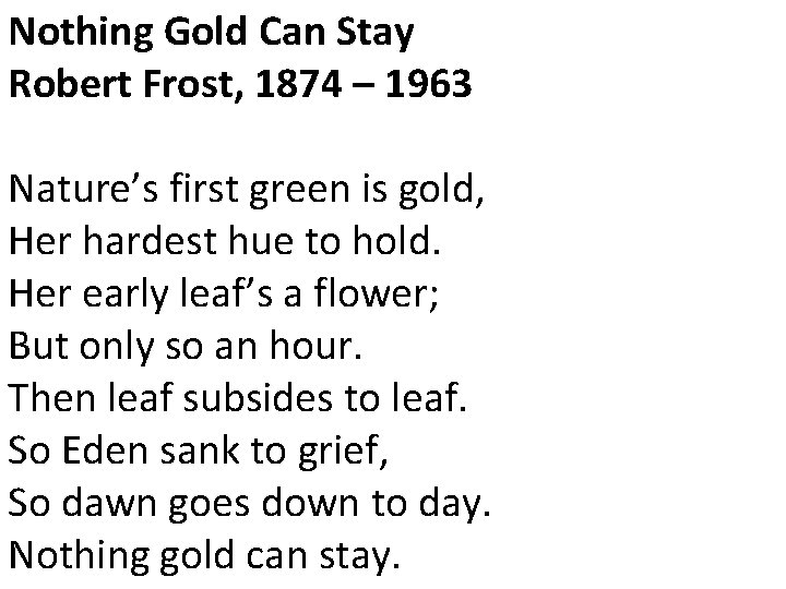 Nothing Gold Can Stay Robert Frost, 1874 – 1963 Nature’s first green is gold,