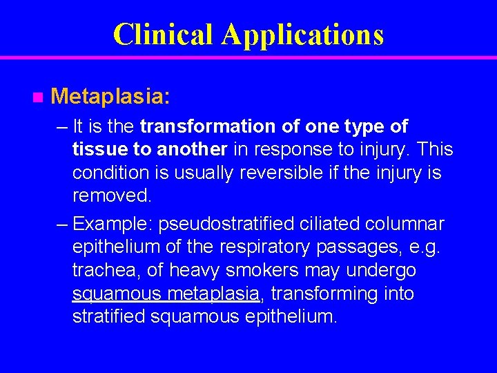 Clinical Applications n Metaplasia: – It is the transformation of one type of tissue