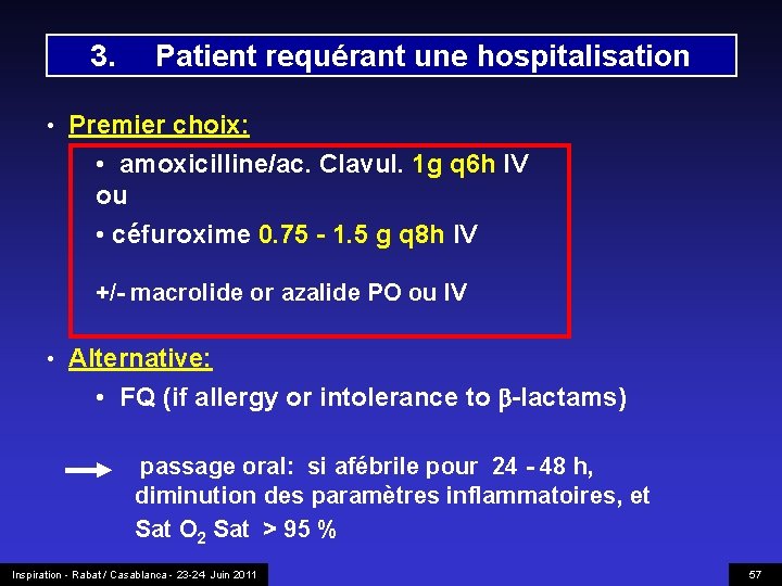 3. Patient requérant une hospitalisation • Premier choix: • amoxicilline/ac. Clavul. 1 g q