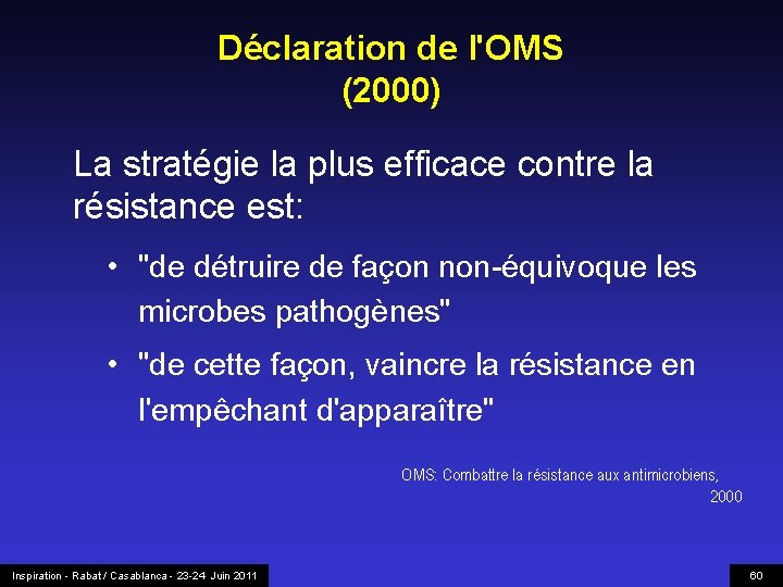 Déclaration de l'OMS (2000) La stratégie la plus efficace contre la résistance est: •