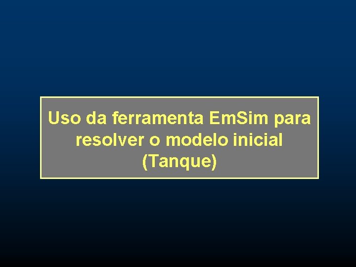 Uso da ferramenta Em. Sim para resolver o modelo inicial (Tanque) 