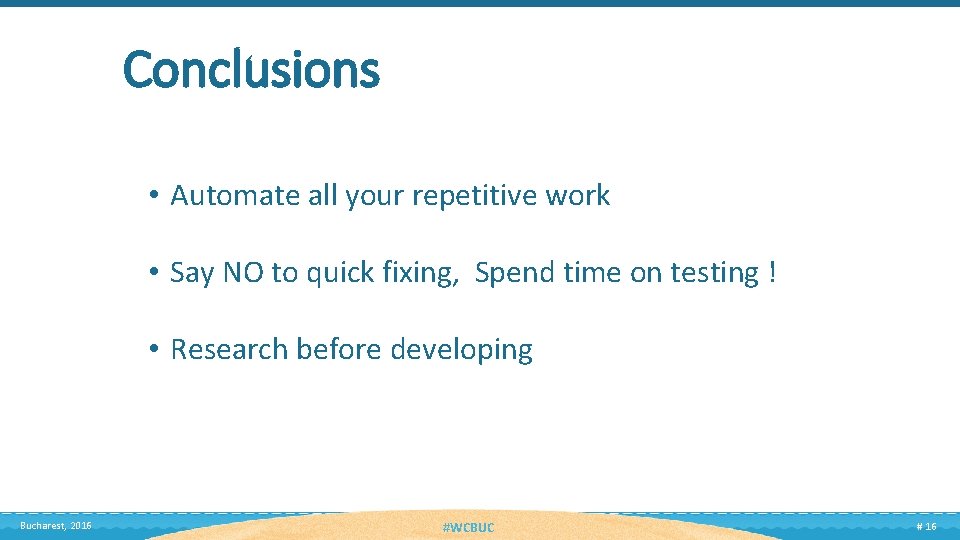 Conclusions • Automate all your repetitive work • Say NO to quick fixing, Spend