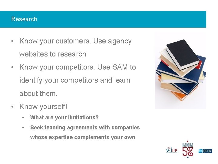 Research • Know your customers. Use agency websites to research • Know your competitors.