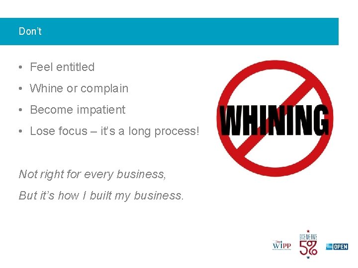 Don’t • Feel entitled • Whine or complain • Become impatient • Lose focus