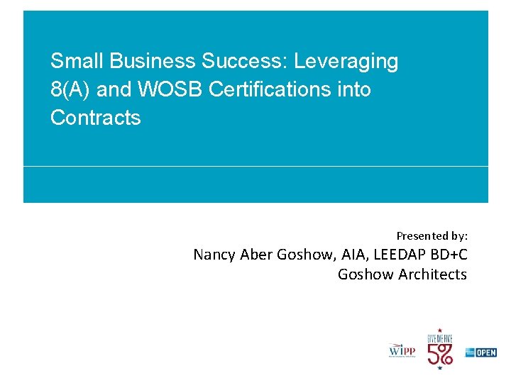 Small Business Success: Leveraging 8(A) and WOSB Certifications into Contracts Presented by: Nancy Aber