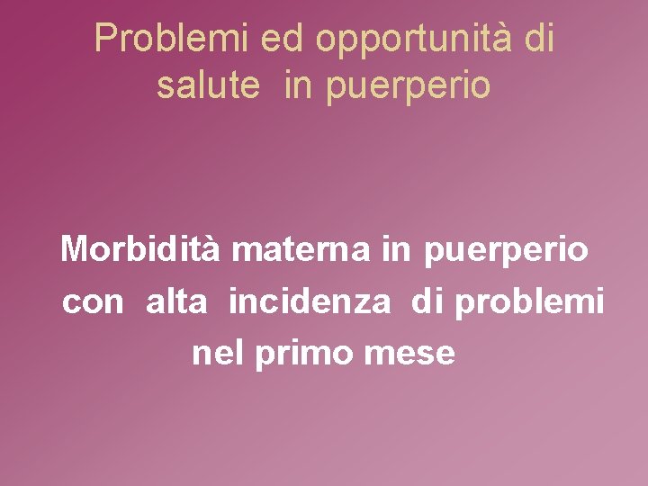 Problemi ed opportunità di salute in puerperio Morbidità materna in puerperio con alta incidenza