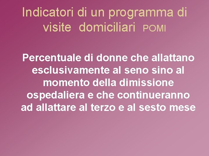 Indicatori di un programma di visite domiciliari POMI Percentuale di donne che allattano esclusivamente