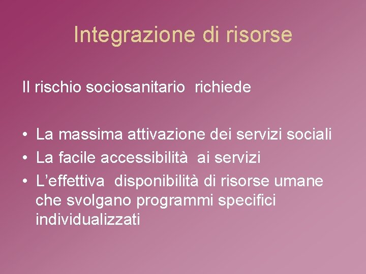 Integrazione di risorse Il rischio sociosanitario richiede • La massima attivazione dei servizi sociali