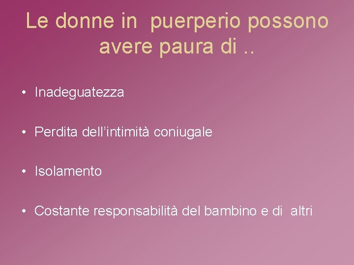 Le donne in puerperio possono avere paura di. . • Inadeguatezza • Perdita dell’intimità