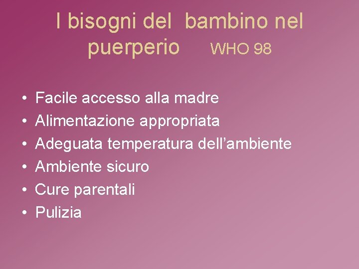 I bisogni del bambino nel puerperio WHO 98 • • • Facile accesso alla