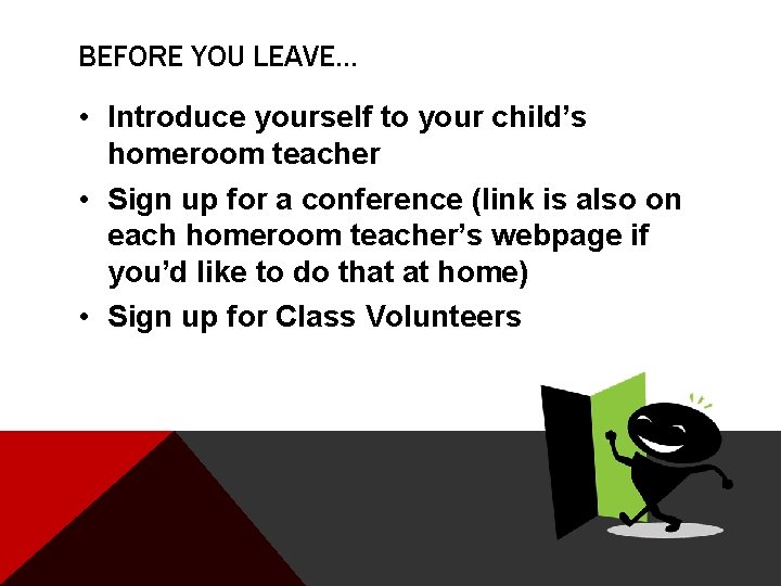 BEFORE YOU LEAVE… • Introduce yourself to your child’s homeroom teacher • Sign up