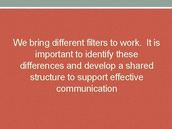 We bring different filters to work. It is important to identify these differences and
