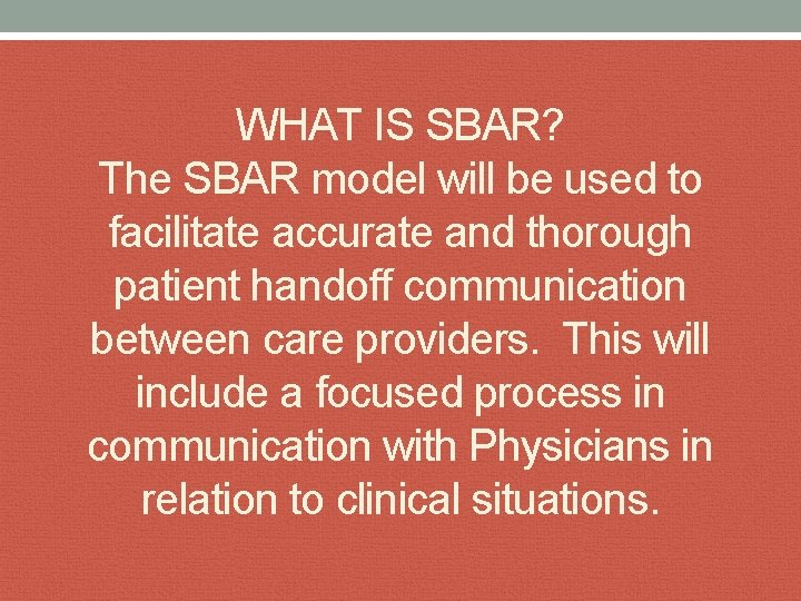 WHAT IS SBAR? The SBAR model will be used to facilitate accurate and thorough