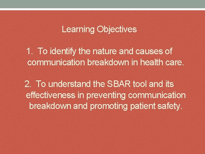 Learning Objectives 1. To identify the nature and causes of communication breakdown in health
