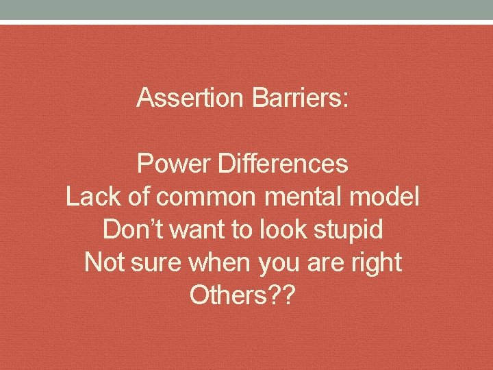 Assertion Barriers: Power Differences Lack of common mental model Don’t want to look stupid