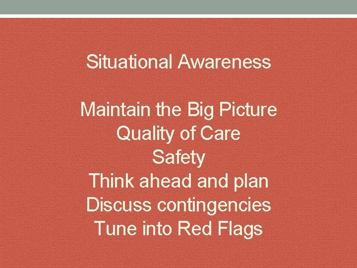 Situational Awareness Maintain the Big Picture Quality of Care Safety Think ahead and plan