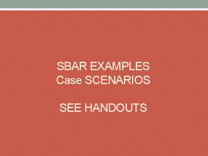 SBAR EXAMPLES Case SCENARIOS SEE HANDOUTS 
