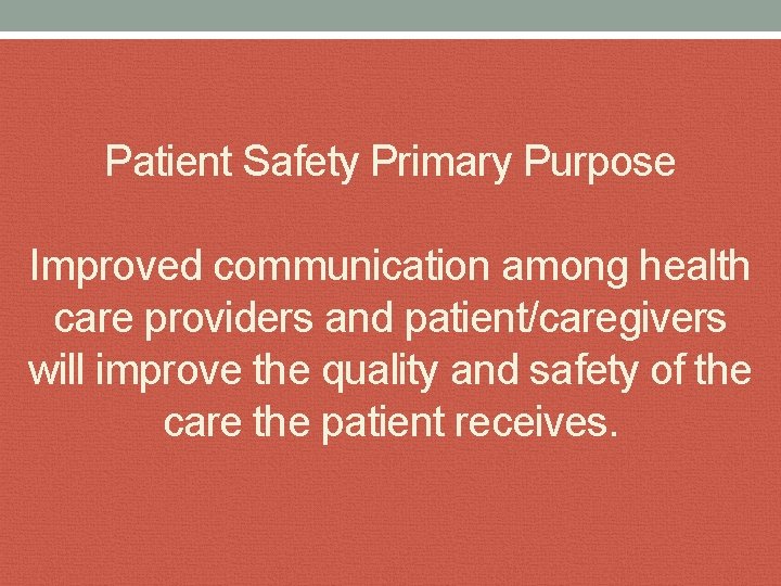Patient Safety Primary Purpose Improved communication among health care providers and patient/caregivers will improve