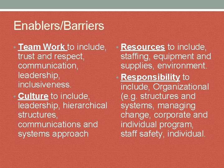 Enablers/Barriers • Team Work to include, • Resources to include, trust and respect, staffing,