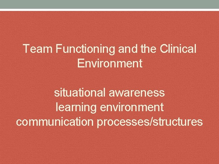 Team Functioning and the Clinical Environment situational awareness learning environment communication processes/structures 