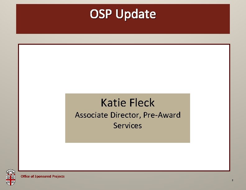 OSP Brown Update Bag Katie Fleck Associate Director, Pre-Award Services Office of Sponsored Projects