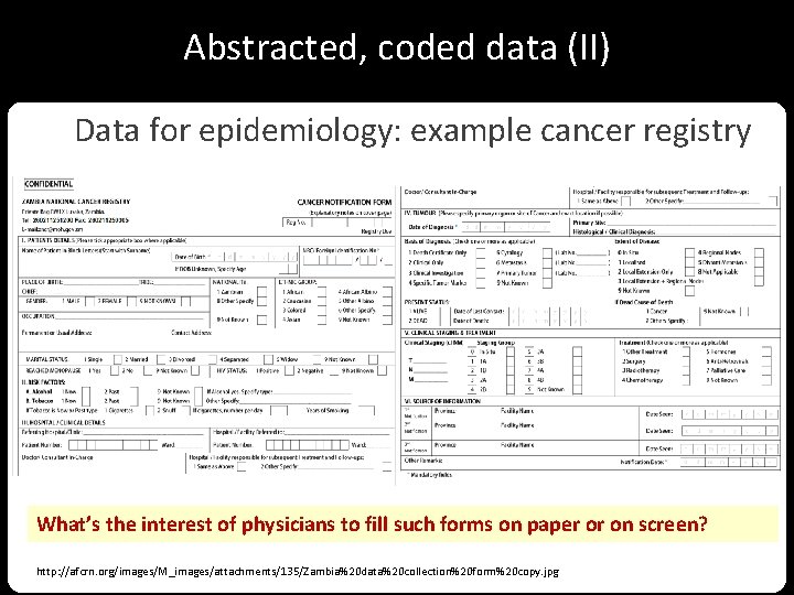 Abstracted, coded data (II) Data for epidemiology: example cancer registry What’s the interest of