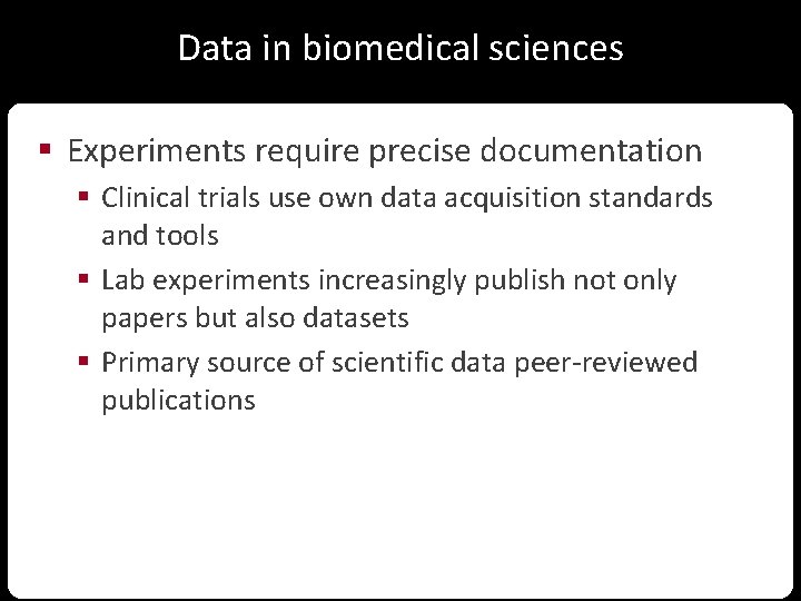 Data in biomedical sciences § Experiments require precise documentation § Clinical trials use own