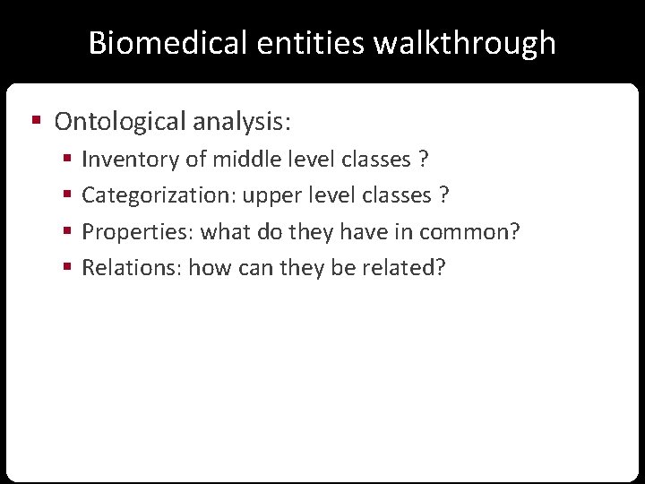 Biomedical entities walkthrough § Ontological analysis: § § Inventory of middle level classes ?