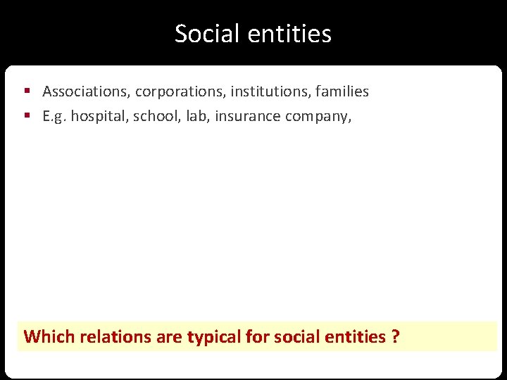 Social entities § Associations, corporations, institutions, families § E. g. hospital, school, lab, insurance