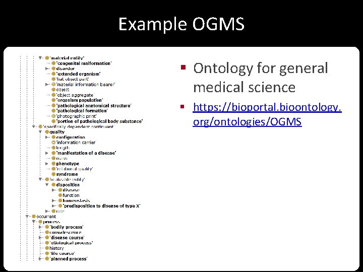 Example OGMS § Ontology for general medical science § https: //bioportal. bioontology. org/ontologies/OGMS 