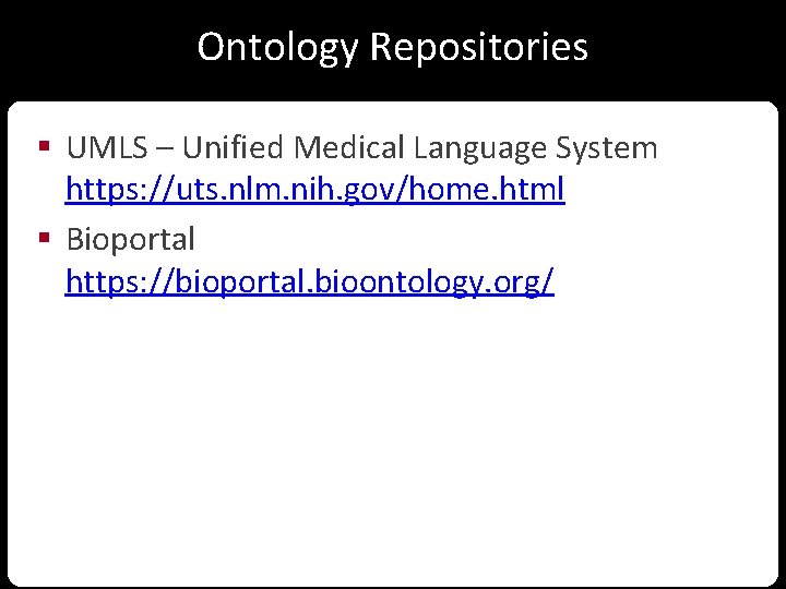 Ontology Repositories § UMLS – Unified Medical Language System https: //uts. nlm. nih. gov/home.