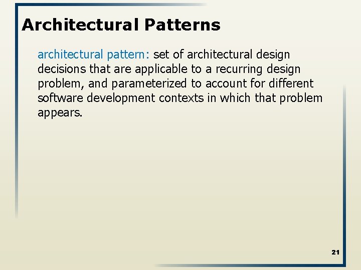 Architectural Patterns architectural pattern: set of architectural design decisions that are applicable to a