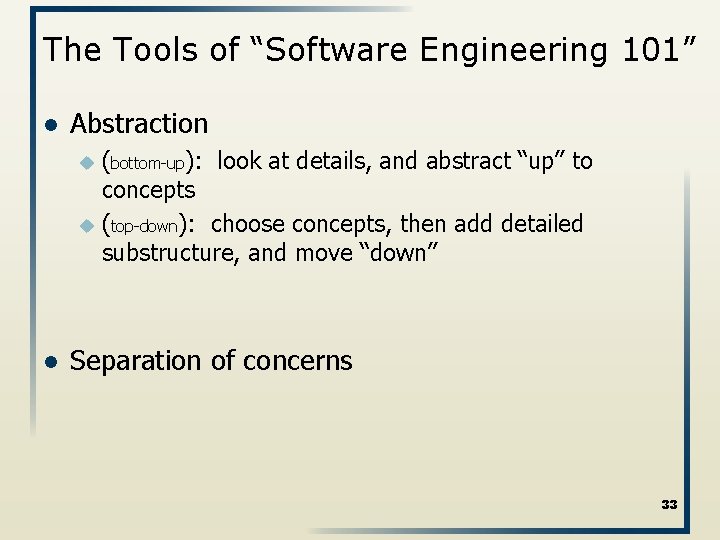 The Tools of “Software Engineering 101” l Abstraction u (bottom-up): look at details, and