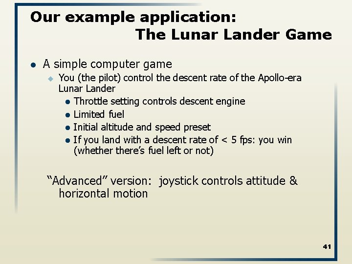Our example application: The Lunar Lander Game l A simple computer game u You