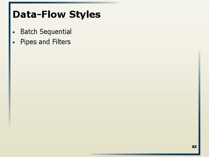 Data-Flow Styles • • Batch Sequential Pipes and Filters 52 