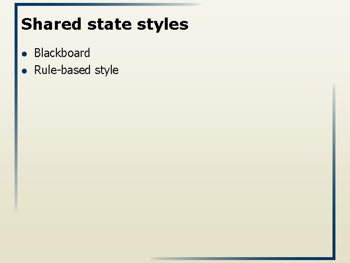 Shared state styles l l Blackboard Rule-based style 