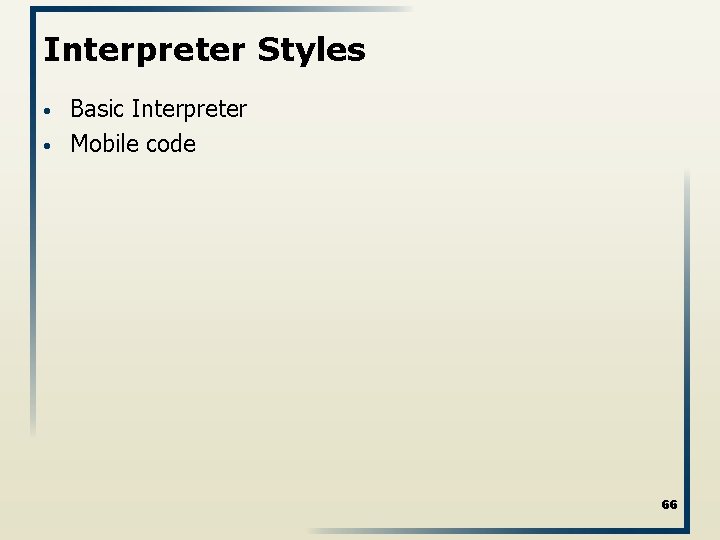 Interpreter Styles • • Basic Interpreter Mobile code 66 