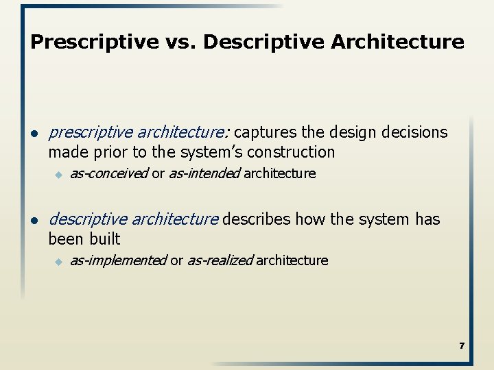 Prescriptive vs. Descriptive Architecture l prescriptive architecture: captures the design decisions made prior to