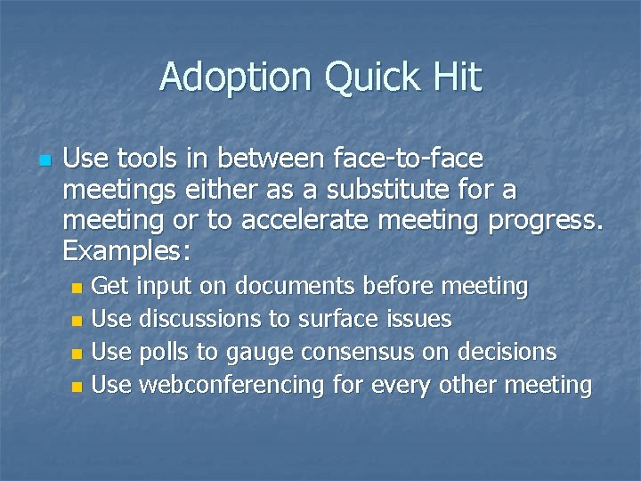 Adoption Quick Hit n Use tools in between face-to-face meetings either as a substitute