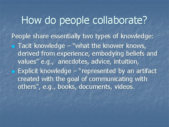 How do people collaborate? People share essentially two types of knowledge: n Tacit knowledge