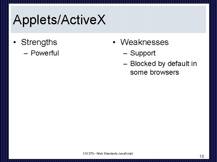 Applets/Active. X • Strengths – Powerful • Weaknesses – Support – Blocked by default