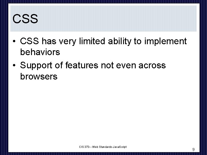 CSS • CSS has very limited ability to implement behaviors • Support of features