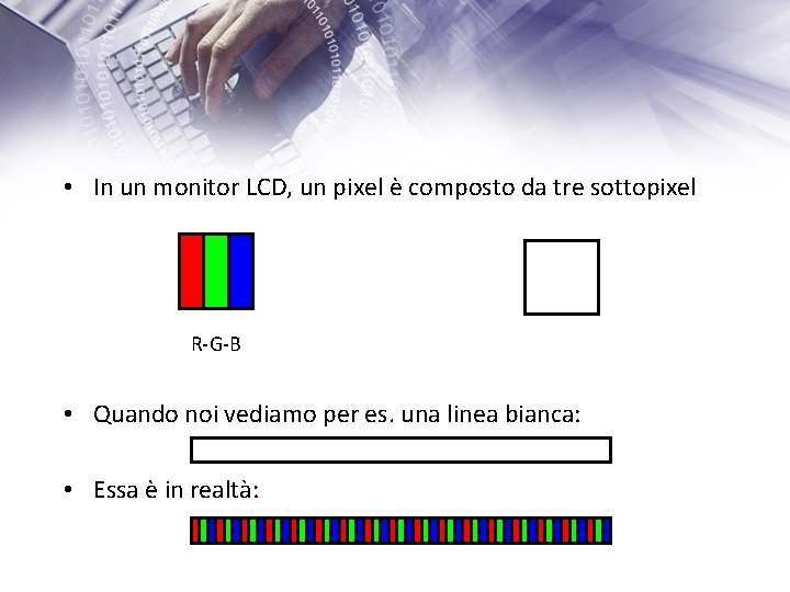  • In un monitor LCD, un pixel è composto da tre sottopixel R-G-B