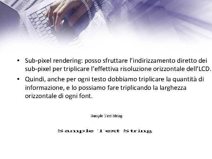  • Sub-pixel rendering: posso sfruttare l’indirizzamento diretto dei sub-pixel per triplicare l’effettiva risoluzione