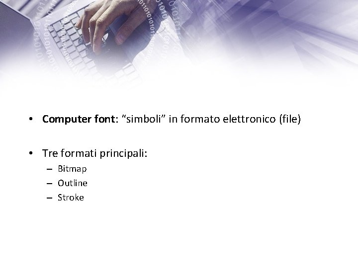  • Computer font: “simboli” in formato elettronico (file) • Tre formati principali: –