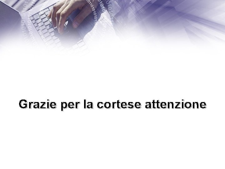 Grazie per la cortese attenzione 